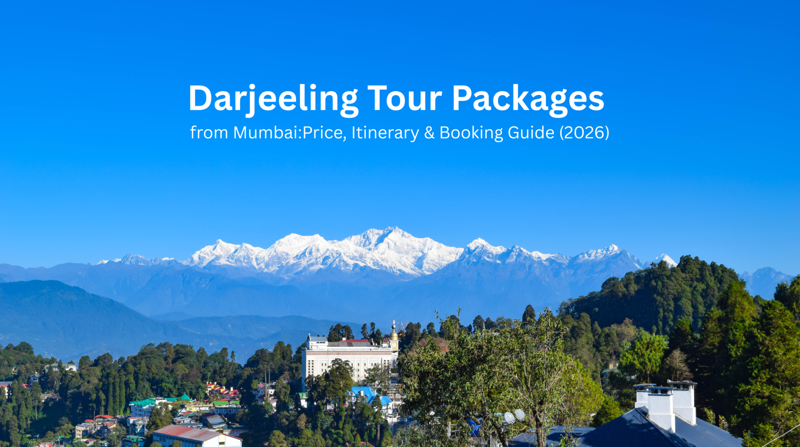Darjeeling Tour Packages from Mumbai: Price, Itinerary & Booking Guide (2026)